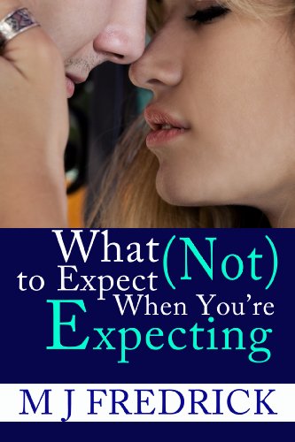  What (Not) to Expect When You're Expecting: A Workplace Pregnancy Romance  by M. J. Fredrick