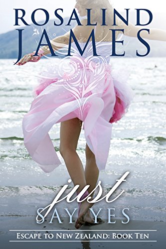  Just Say Yes (Escape to New Zealand Book 10)  by Rosalind James