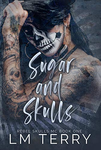  Sugar and Skulls: Rebel Skulls MC Book One  by LM Terry