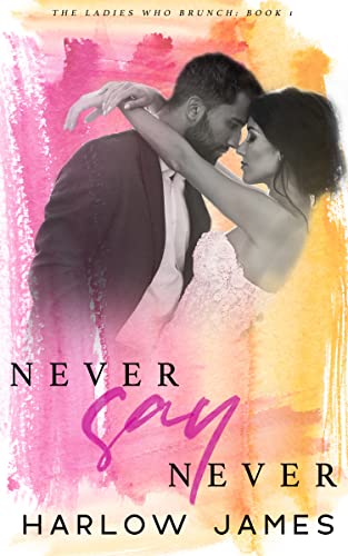  Never Say Never: The Ladies Who Brunch Book 1  by Harlow James
