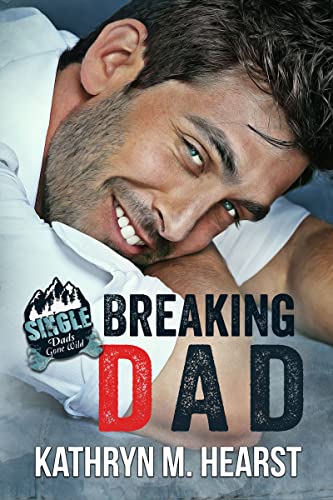  Breaking Dad (Single Dads Gone Wild)  by Kathryn M. Hearst