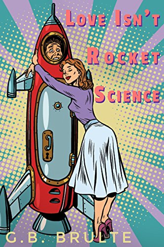  Love Isn't Rocket Science  by G.B. Brulte