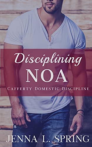  Disciplining Noa (Cafferty Domestic Discipline Book 1)  by Jenna L. Spring
