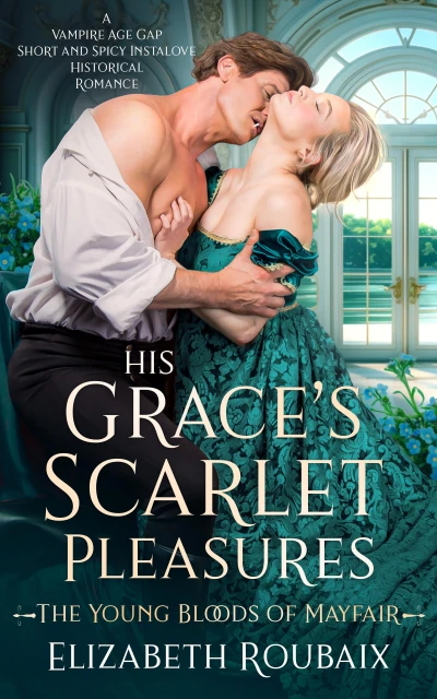 His Grace’s Scarlet Pleasures: A Vampire Age Gap Short and Spicy Instalove Historical Romance (The Young Bloods of Mayfair Book 2)