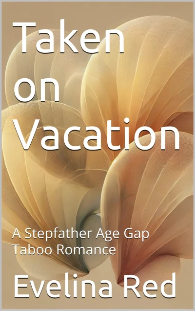 Taken on Vacation: A Stepfather Age Gap Taboo Romance (Seduced by her stepdaddy: A collection of erotic stories Book 1)